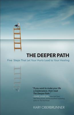 Book cover of The Deeper Path: Five Steps That Let Your Hurts Lead to Your Healing by Kary Oberbrunner