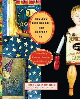Book cover of Collage, Assemblage, And Altered Art: Creating Unique Images And Objects by Diane Maurer-Mathison