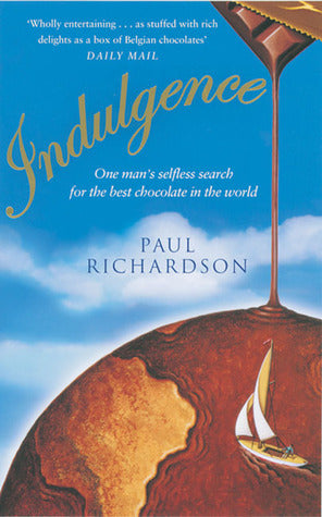 Book cover of Indulgence: One Man's Selfless Search For The Best Chocolate In The World by Paul Richardson