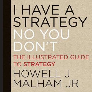 Book cover of I Have a Strategy (No You Don't): The Illustrated Guide to Strategy by Howell J. Malham Jr.