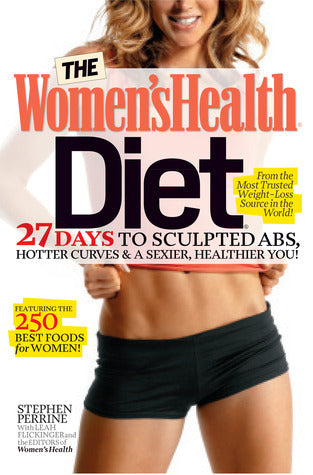 Book cover of The Women's Health Diet: 27 Days to Sculpted Abs, Hotter Curves & a Sexier, Healthier You! by Stephen Perrine, Leah Flickinger, Editors of Women's Health Maga