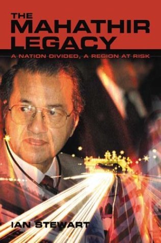 Book cover of The Mahathir Legacy: A Nation Divided, a Region at Risk by Ian Stewart