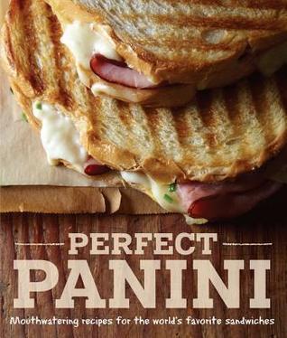 Book cover of Perfect Panini: Mouthwatering Recipes For The World's Favorite Sandwiches by Jodi Liano