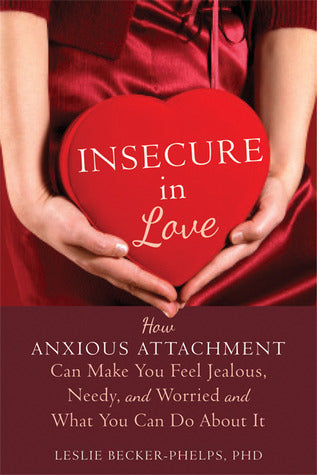 Book cover of Insecure In Love: How Anxious Attachment Can Make You Feel Jealous, Needy, And Worried And What You Can Do About It by Leslie Becker-Phelps