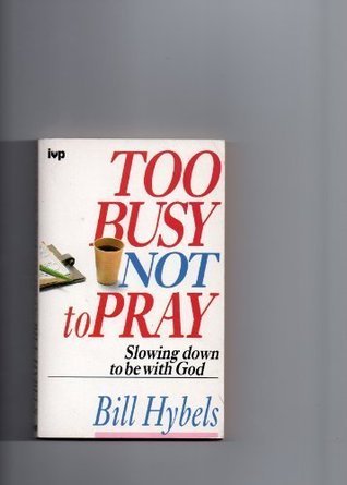 Book cover of Too Busy Not To Pray by Bill Hybels