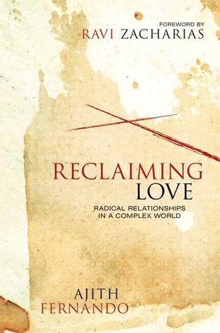 Book cover of Reclaiming Love: Radical Relationships In A Complex World by Ajith Fernando, Ravi Zacharias (Foreword)