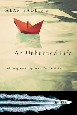 Book cover of An Unhurried Life: Following Jesus' Rhythms Of Work And Rest by Alan Fadling