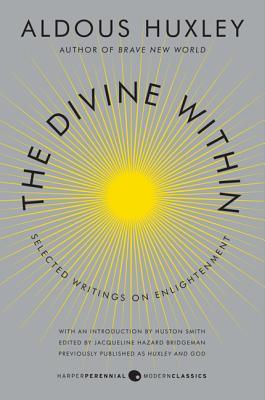 Book cover of The Divine Within: Selected Writings on Enlightenment by Aldous Huxley, Huston Smith