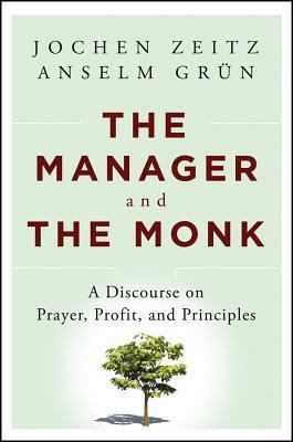 Book cover of The Manager And The Monk: A Discourse On Prayer, Profit, And Principles by Anselm Grün, Jochen Zeitz