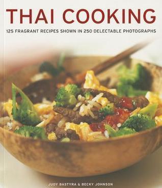 Book cover of Thai Cooking: 125 Fragrant Recipes Shown in 250 Delectable Photographs by Judy Bastyra, Becky Johnson