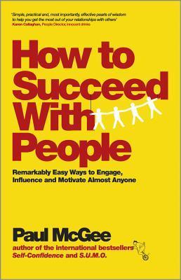 Book cover of How To Succeed With People: Remarkably Easy Ways To Engage, Influence And Motivate Almost Anyone by Paul McGee