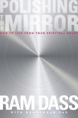 Book cover of Polishing The Mirror: How To Live From Your Spiritual Heart by Ram Dass, Rameshwar Das (Primary Contributor)