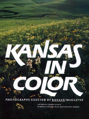 Book cover of Kansas In Color: Photographs Selected By Kansas! Magazine by Andrea Glenn (Ed.), Zula Bennington Greene (Introduction)