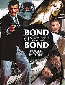 Book cover of Bond On Bond: The Ultimate Book On Over 50 Years Of 007 by Roger Moore, Gareth Owen