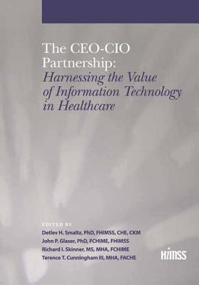 Book cover of The CEO-CIO Partnership: Harnessing The Value Of IT In Healthcare by Herb Smaltz (Ed.), John Glaser (Ed.), Terence Cunningham (Ed.), Rick Skinner (Ed.)