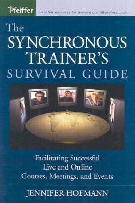 Book cover of The Synchronous Trainer's Survival Guide: Facilitating Successful Live And Online Courses, Meetings, And Events by Jennifer Hofmann
