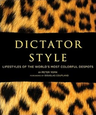 Book cover of Dictator Style: Lifestyles Of The World's Most Colorful Despots by Peter York, Douglas Coupland (Foreword)