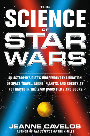 Book cover of The Science of Star Wars: An Astrophysicist's Independent Examination of Space Travel, Aliens, Planets, and Robots As Portrayed in the Star Wars Films and Books by Jeanne Cavelos