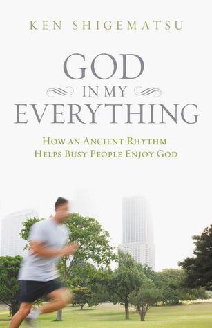 Book cover of God In My Everything: How An Ancient Rhythm Helps Busy People Enjoy God by Ken Shigematsu