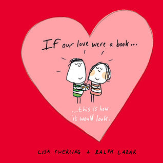 Book cover of If Our Love Were a Book - This Is How It Would Look by Lisa Swerling, Ralph Lazar