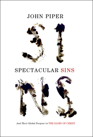 Book cover of Spectacular Sins: And Their Global Purpose In The Glory Of Christ by John Piper