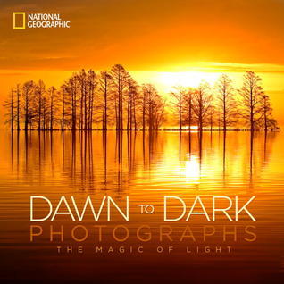 Book cover of National Geographic Dawn To Dark Photographs: The Magic Of Light by National Geographic Society