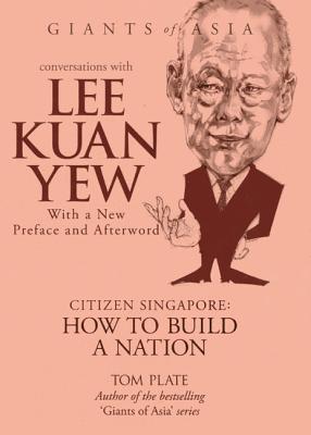 Book cover of Conversations With Lee Kuan Yew: Citizen Singapore: How To Build A Nation by Tom Plate