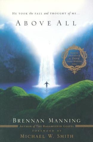 Book cover of Above All: He Took the Fall and Thought of Me by Brennan Manning, Michael W. Smith (Foreword)