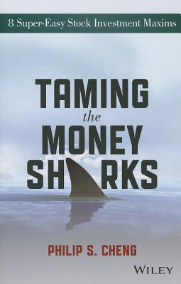 Book cover of Taming The Money Sharks: 8 Super-Easy Stock Investment Maxims by Philip Shu-Ying Cheng