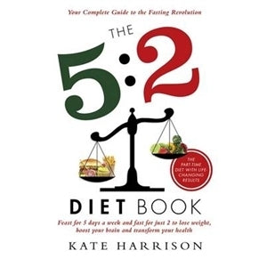 Book cover of The 5:2 Diet Book: Feast for 5 Days a Week and Fast for Just 2 to Lose Weight, Boost Your Brain and Transform Your Health by Kate Harrison