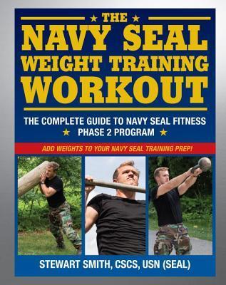 Book cover of The Navy SEAL Weight Training Workout: The Complete Guide To Navy SEAL Fitness - Phase 2 Program by Stewart Smith, Peter Field Peck (Photographer)