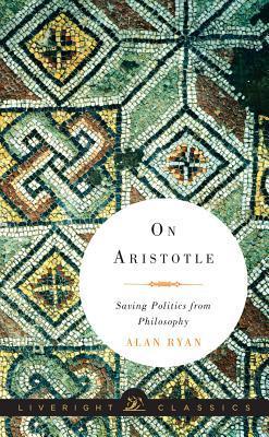 Book cover of On Aristotle: Saving Politics From Philosophy by Alan Ryan