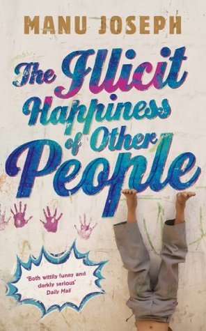 Book cover of The Illicit Happiness Of Other People: A Darkly Comic Novel Set In Modern India by Manu Joseph