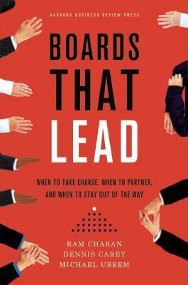 Book cover of Boards That Lead: When To Take Charge, When To Partner, And When To Stay Out Of The Way by Ram Charan, Dennis Carey, Michael Useem