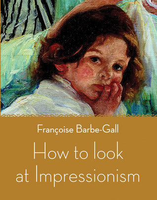 Book cover of How To Look At Impressionism by Françoise Barbe-Gall