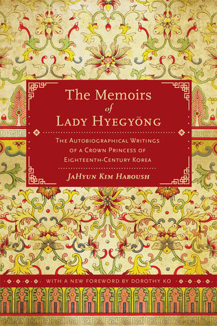 Book cover of The Memoirs Of Lady Hyegyong: The Autobiographical Writings Of A Crown Princess Of Eighteenth-Century Korea by Lady Hyegyeong, JaHyun Kim Haboush (Ed.)