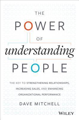 Book cover of The Power of Understanding People: The Key to Strengthening Relationships, Increasing Sales, and Enhancing Organizational Performance by Dave Mitchell