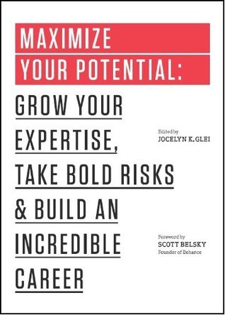 Book cover of Maximize Your Potential: Grow Your Expertise, Take Bold Risks & Build an Incredibl... by Jocelyn K. Glei (Ed.)
