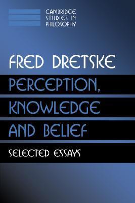 Book cover of Perception, Knowledge And Belief: Selected Essays by Fred I. Dretske