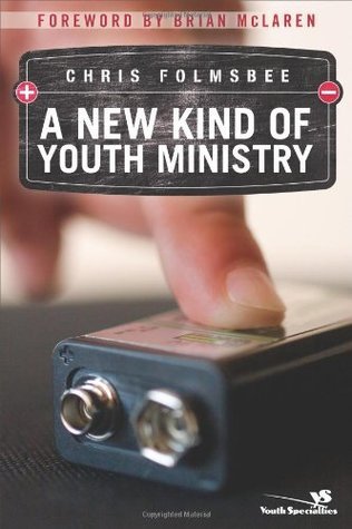 Book cover of A New Kind Of Youth Ministry by Chris Folmsbee, Brian D. McLaren (Foreword by)