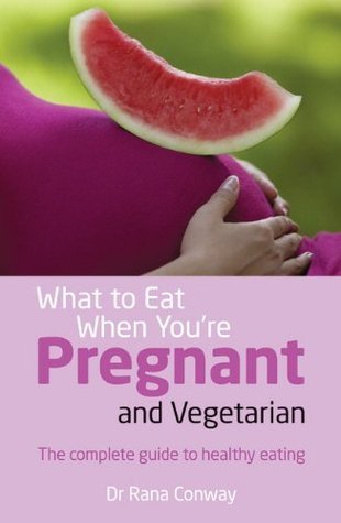 Book cover of What To Eat When You're Pregnant And Vegetarian: The Complete Guide To Healthy Eating by Rana Conway