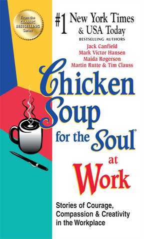 Book cover of Chicken Soup For The Soul At Work - Export Edition: Stories Of Courage, Compassion And Creativity In The Workplace by Jack Canfield, Mark Victor Hansen, Maida Rogerson, Martin Rutte