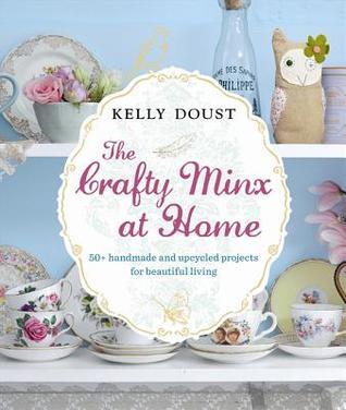 Book cover of The Crafty Minx At Home: 50+ Handmade & Upcycled Projects For Living by Kelly Doust