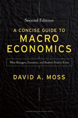 Book cover of A Concise Guide to Macroeconomics: What Managers, Executives, and Students Need to Know by David A. Moss
