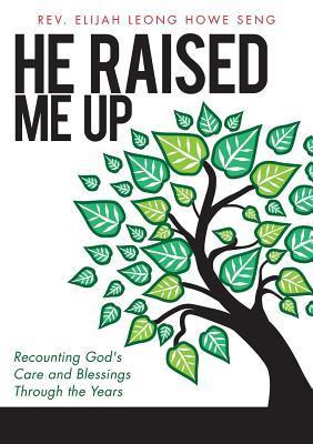 Book cover of He Raised Me Up by Rev Elijah Leong Howe Seng