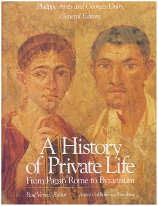 Book cover of A History Of Private Life: From Pagan Rome To Byzantium by Paul Veyne (Ed.), Georges Duby (Ed.), Philippe Ariès, Arthur Goldhammer (Trans.)