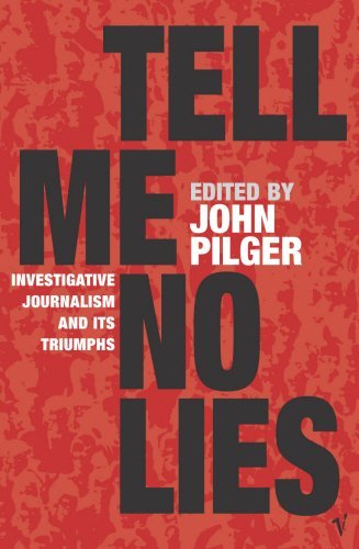Book cover of Tell Me No Lies: Investigative Journalism and Its Triumphs by John Pilger (Ed.)