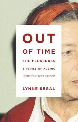 Book cover of Out Of Time: The Pleasures And The Perils Of Ageing by Lynne Segal, Elaine Showalter