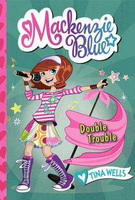 Book cover of Mackenzie Blue #5: Double Trouble by Tina Wells, Michael Segawa (Illustrations)