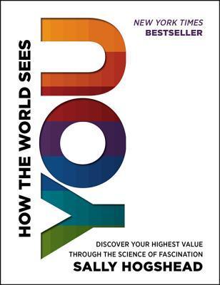 Book cover of How The World Sees You: Discover Your Highest Value Through The Science Of Fascination by Sally Hogshead